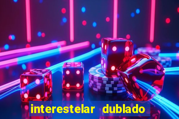 interestelar dublado 4k interestelar filme completo dublado 4k