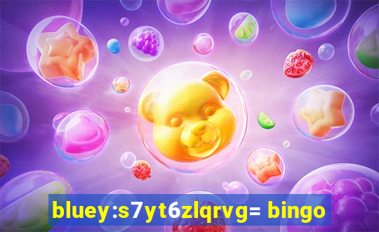 bluey:s7yt6zlqrvg= bingo