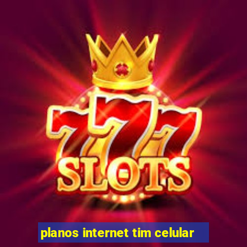 planos internet tim celular