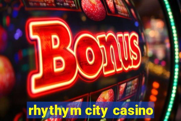 rhythym city casino