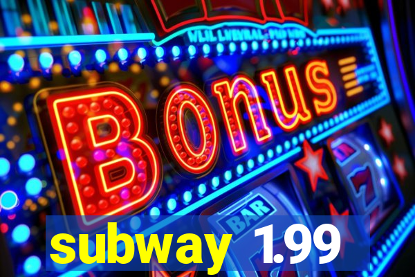 subway 1.99