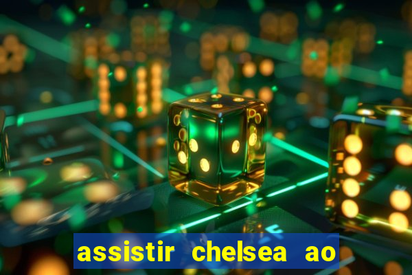 assistir chelsea ao vivo futemax