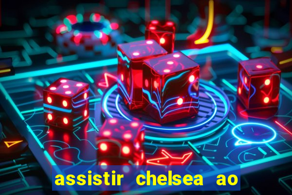 assistir chelsea ao vivo futemax