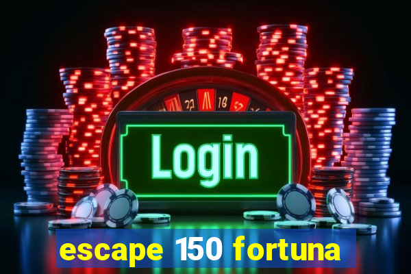 escape 150 fortuna