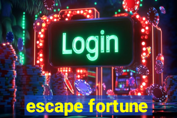 escape fortune