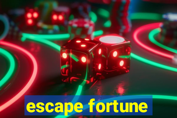 escape fortune