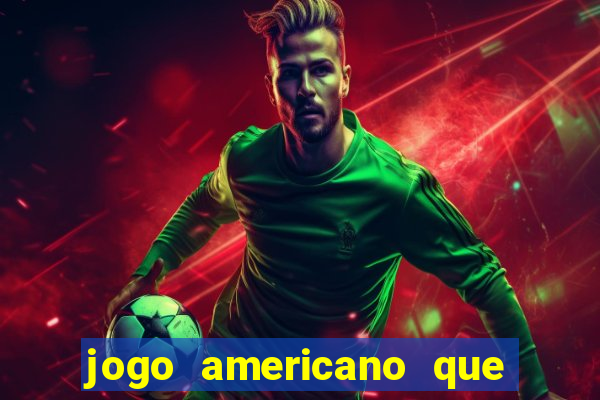 jogo americano que ganha dinheiro