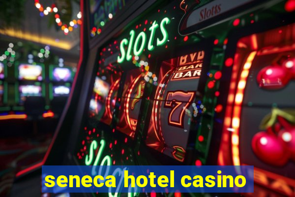 seneca hotel casino