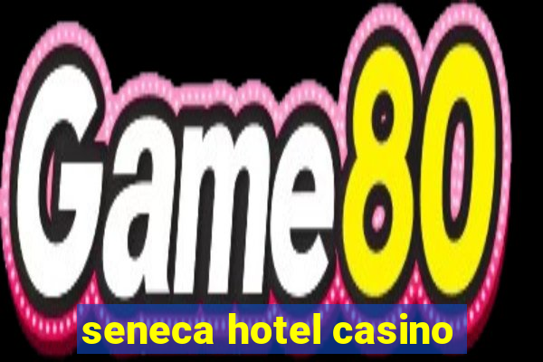 seneca hotel casino