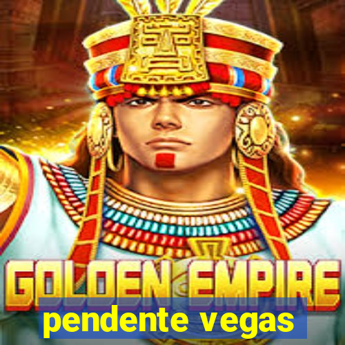 pendente vegas