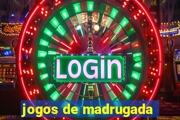 jogos de madrugada