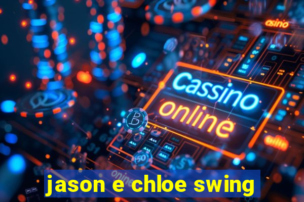 jason e chloe swing