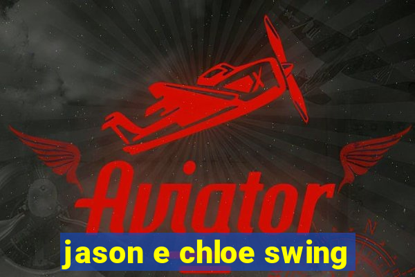 jason e chloe swing