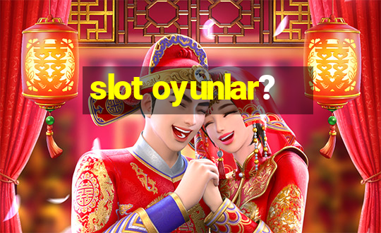 slot oyunlar?