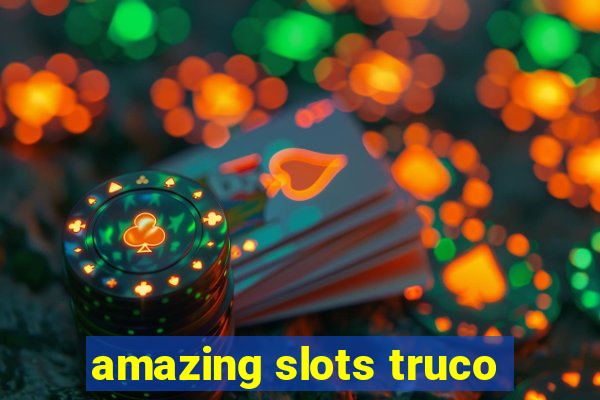 amazing slots truco