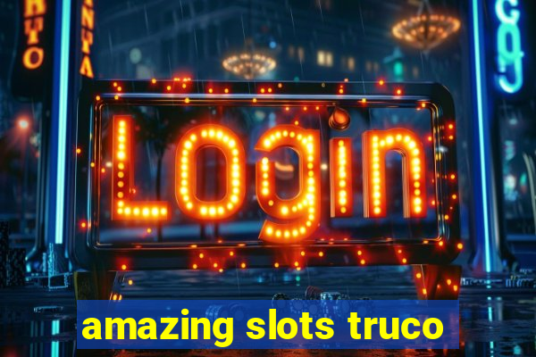 amazing slots truco