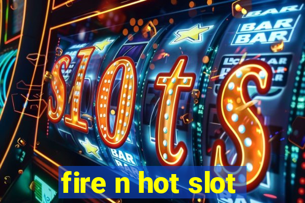 fire n hot slot