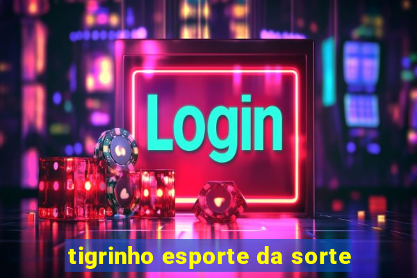 tigrinho esporte da sorte