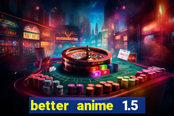 better anime 1.5 apk download