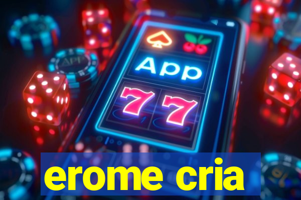 erome cria