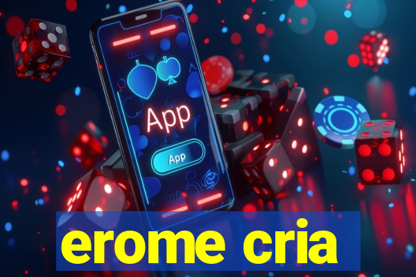 erome cria