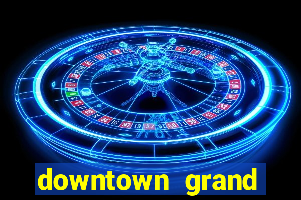 downtown grand casino hotel