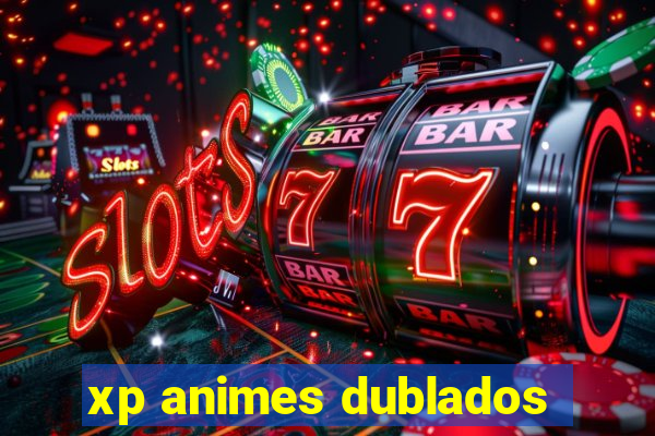 xp animes dublados