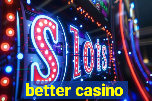 better casino