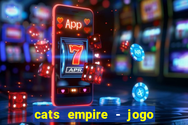 cats empire - jogo de gato