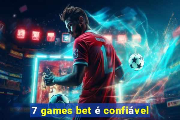 7 games bet é confiável