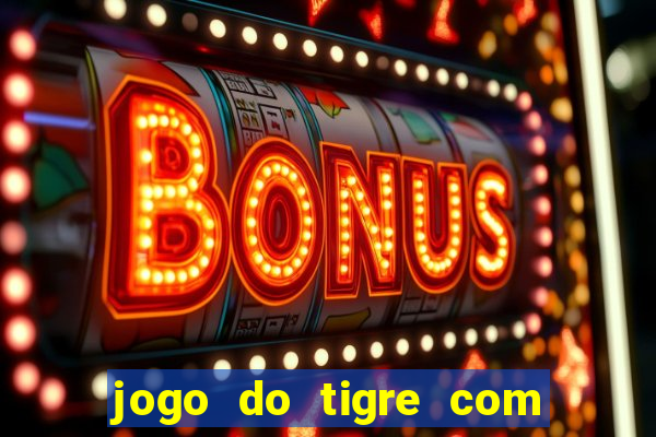 jogo do tigre com bonus de cadastro