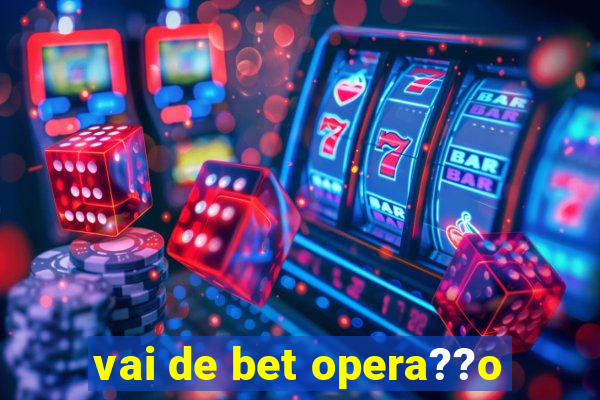 vai de bet opera??o