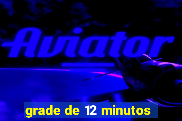 grade de 12 minutos