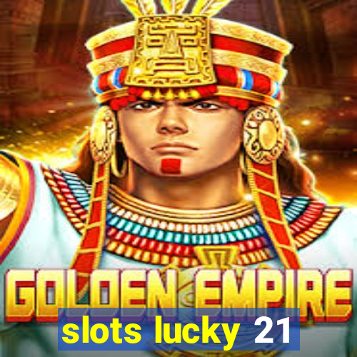 slots lucky 21