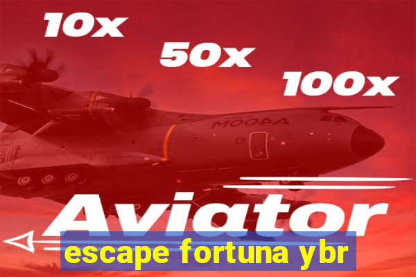 escape fortuna ybr