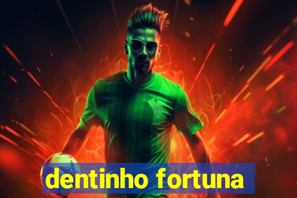 dentinho fortuna