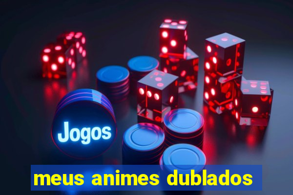 meus animes dublados