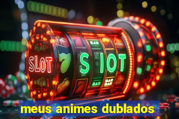 meus animes dublados