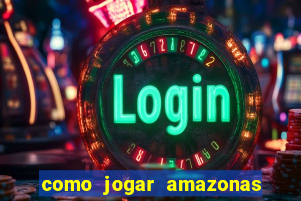 como jogar amazonas da sorte