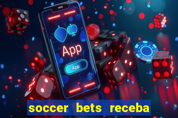 soccer bets receba seu dinheiro