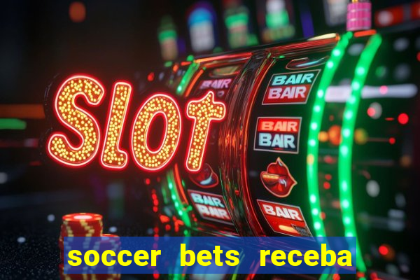 soccer bets receba seu dinheiro