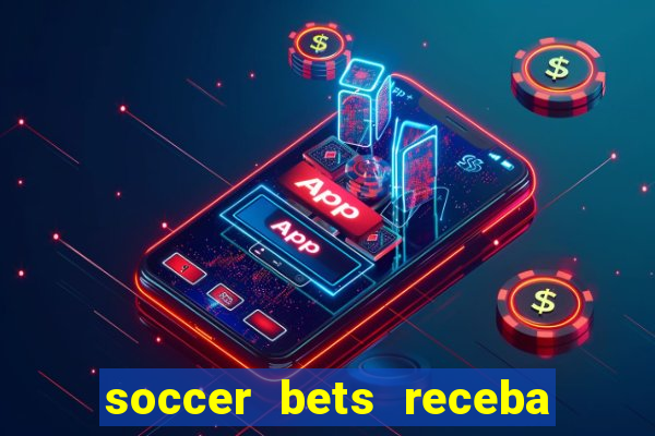 soccer bets receba seu dinheiro