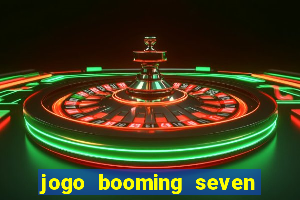 jogo booming seven deluxe para ganhar dinheiro