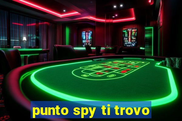 punto spy ti trovo