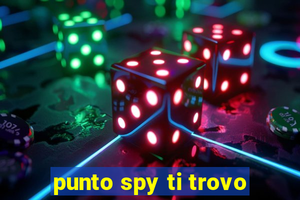 punto spy ti trovo