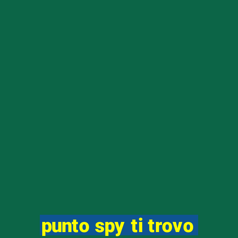 punto spy ti trovo