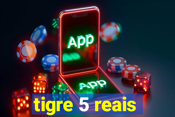 tigre 5 reais