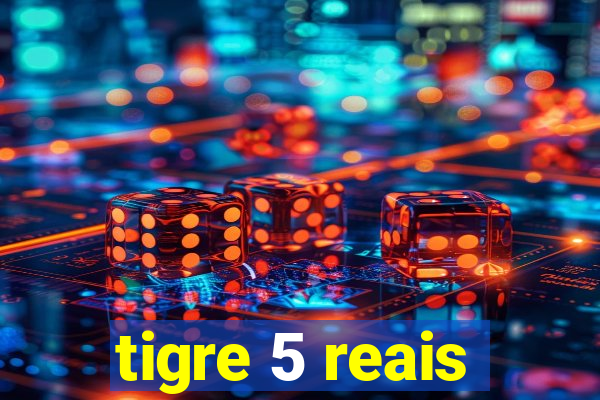 tigre 5 reais