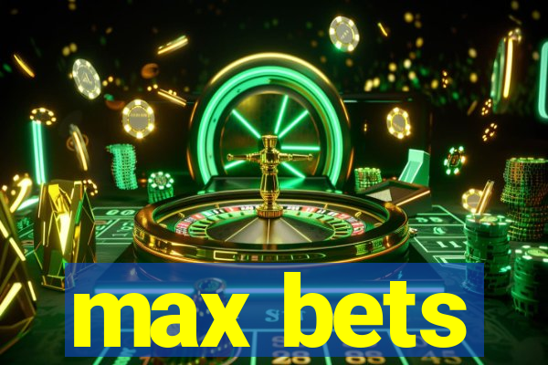 max bets