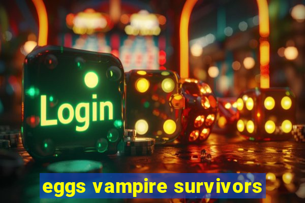 eggs vampire survivors